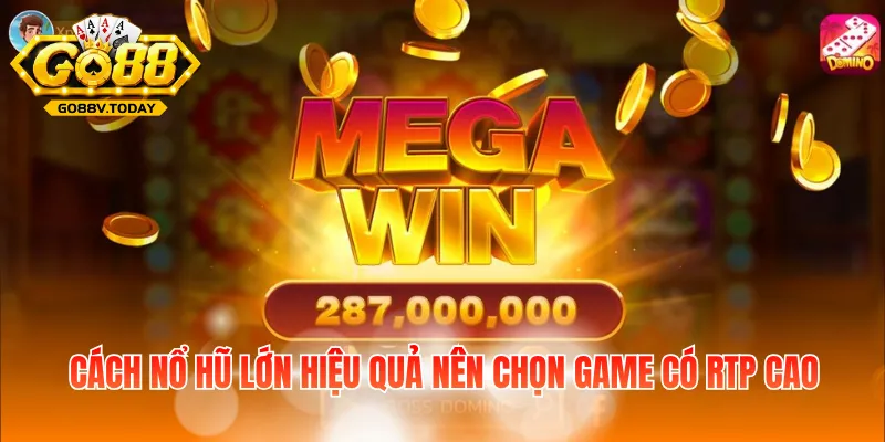 Cách nổ hũ lớn hiệu quả nên chọn game có RTP cao