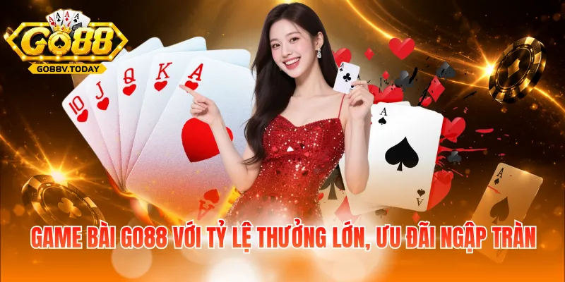 Game bài Go88 với tỷ lệ thưởng lớn, ưu đãi ngập tràn