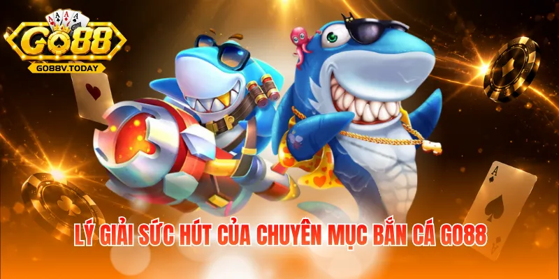 Lý giải sức hút của chuyên mục bắn cá Go88