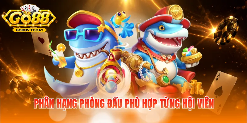 Phân hạng phòng đấu phù hợp từng hội viên
