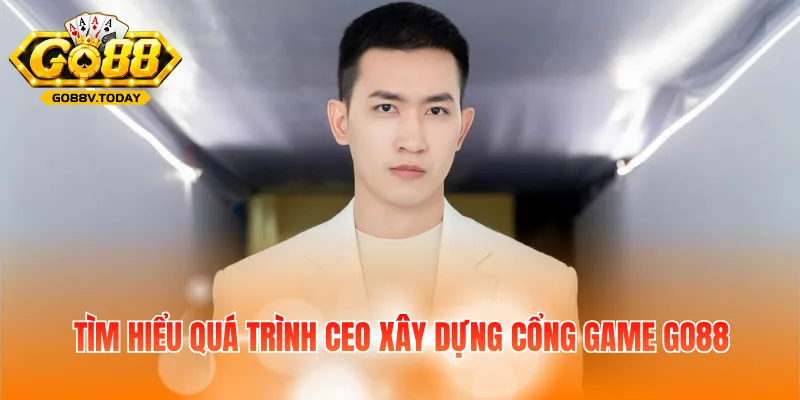 Tìm hiểu quá trình CEO xây dựng cổng game Go88 